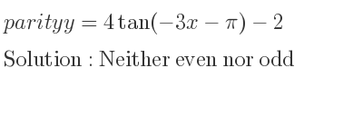 The parity y=4tan(-3x-pi)-2 is Neither even nor odd